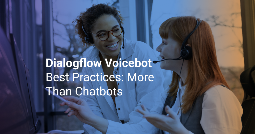 Dialogflow Voicebot Best Practices: More Than Chatbots